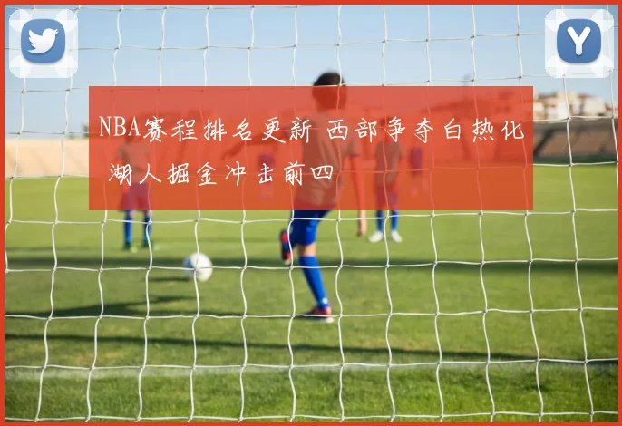 NBA赛程排名更新 西部争夺白热化 湖人掘金冲击前四